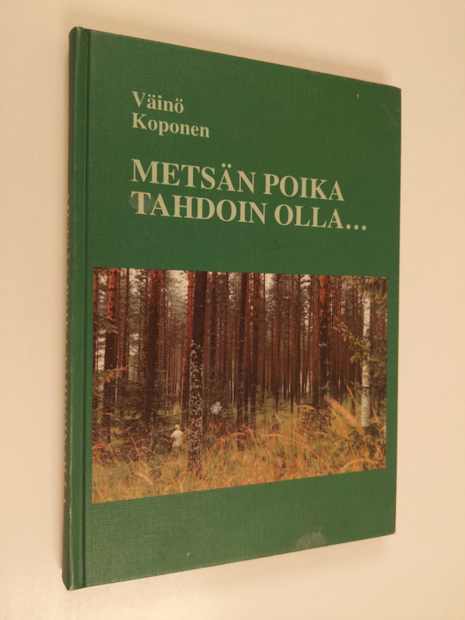 Väinö Koponen : Metsän poika tahdoin olla... : omaelämäke...