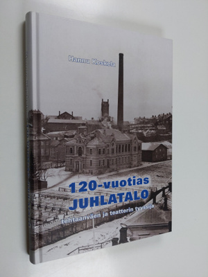 Hannu Koskela : 120-vuotias juhlatalo : tehtaanväen ja te...