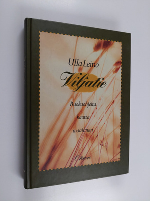 Ulla Leino : Viljatie : ruokaohjeita kautta maailman