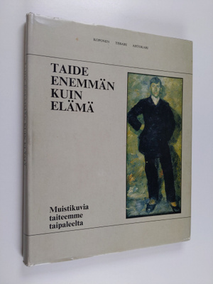 Taide enemmän kuin elämä : muistikuvia taiteemme taipaleelta