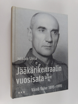 Mikko Uola : Jääkärikenraalin vuosisata : Väinö Valve 189...