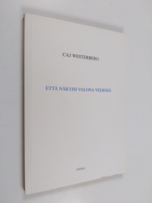 Caj Westerberg : Että näkyisi valona vedessä : runoja (lu...