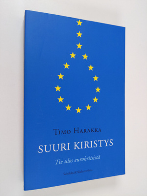 Timo Harakka : Suuri kiristys : tie ulos eurokriisistä