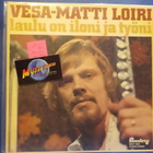VESA-MATTI LOIRI - LAULU ON ILONI JA TYÖNI -EX-/EX LP - pikkukuva 1