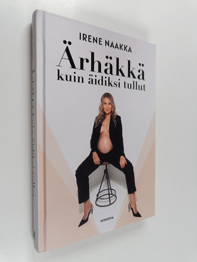 Irene Naakka : Ärhäkkä kuin äidiksi tullut