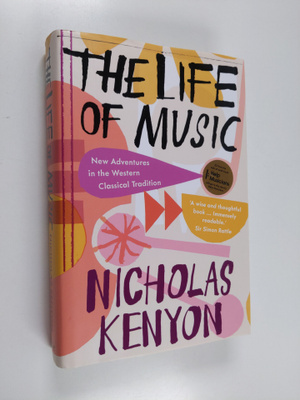 Nicholas Kenyon : The life of music : new adventures in t...