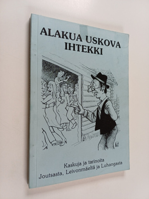 Alakua uskova ihtekki : kaskuja ja tarinoita Joutsasta, L...