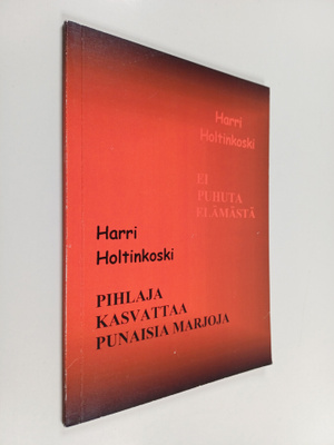 Harri Holtinkoski : Ei puhuta elämästä ; Pihlaja kasvatta...