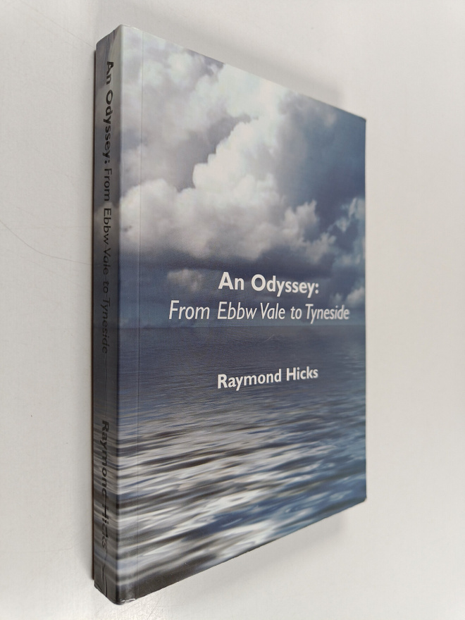 Raymond Hicks : An Odyssey - From Ebbw Vale to Tyneside