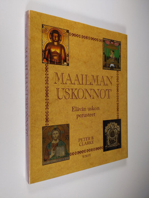 Peter B. (toim.) Clarke : Maailman uskonnot : elävän usko...