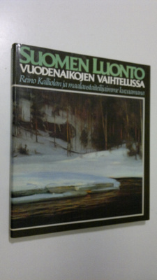 Reino Kalliola : Suomen luonto vuodenaikojen vaihtelussa ...