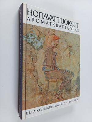 Ulla Kivimäki : Hoitavat tuoksut : aromaterapiaopas