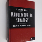 Terry Hill : Manufacturing strategy : text and cases - pikkukuva 1