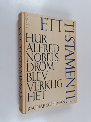 Ragnar Sohlman : Ett testamente : hur Alfred Nobels dröm ...