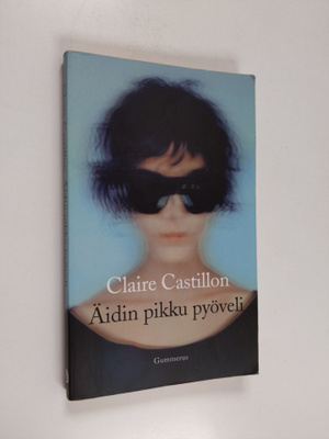 Claire Castillon : Äidin pikku pyöveli : novelleja