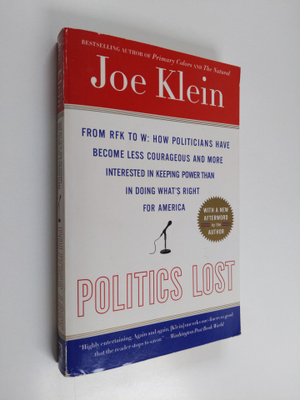 Joe Klein : Politics Lost - From RFK to W: How Politician...