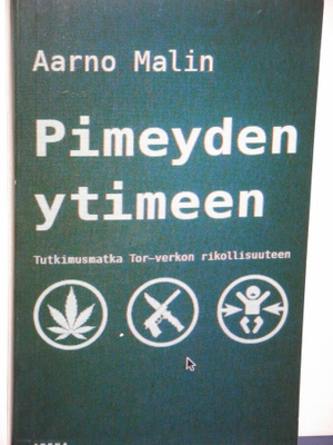 Aarno Malin : Pimeyden ytimeen  Tutkimusmatka Tor-verkon