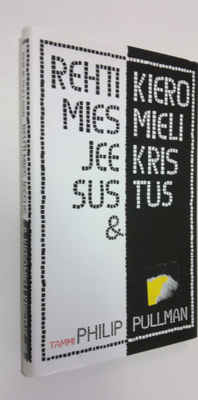 Philip Pullman : Rehti mies Jeesus & kieromieli Kristus