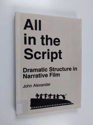 John Alexander : All in the script : dramatic structure i...