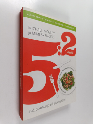 Michael Mosley ym. : 5:2 -dieetti : syö, paastoa ja elä p...
