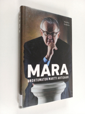 Markku Heikkilä : Mara - Unohtumaton Martti Ahtisaari
