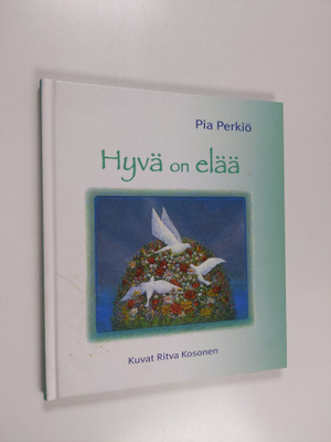 Pia Perkiö : Hyvä on elää