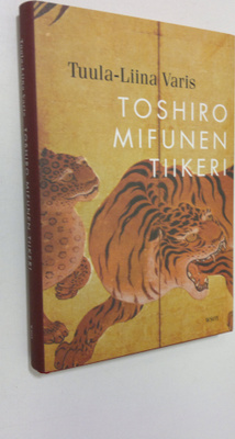 Tuula-Liina Varis : Toshiro Mifunen tiikeri : novelleja