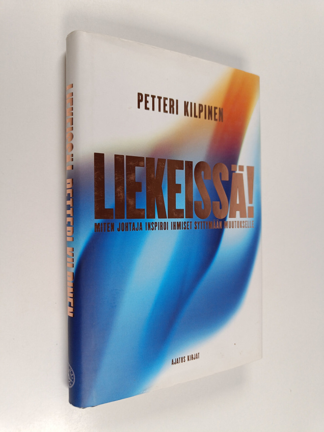 Petteri Kilpinen : Liekeissä! : miten johtaja inspiroi ih...