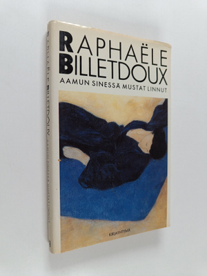 Raphaele Billetdoux : Aamun sinessä mustat linnut