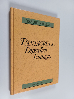 Francois Rabelais : Pantagruel Dipsodien kuningas : totuu...