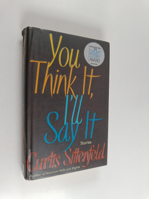 Curtis Sittenfeld : You think it, I'll say it : stories