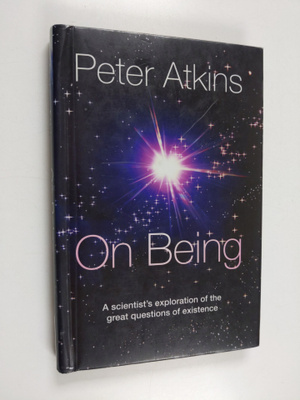 Peter Atkins : On being : a scientist's exploration of th...