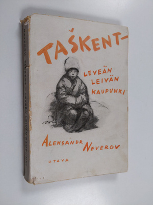 Aleksandr Neverov : Taskent - leveän leivän kaupunki : ke...