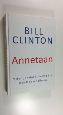 Bill Clinton : Annetaan : miten jokainen meistä voi muutt...