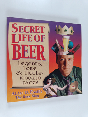 Alan D. Eames : Secret Life of Beer - Legends, Lore & Lit...