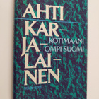 Ahti Karjalainen : Kotimaani ompi Suomi : mietteitä ja mu... - pikkukuva 1