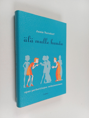 Jamie Turndorf : Älä mulle huuda : opas perheriitojen rat...