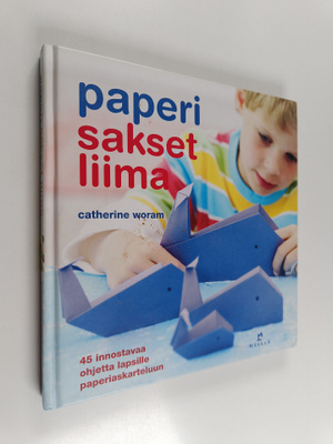 Catherine Woram : Paperi sakset liima : 45 innostavaa ohj...