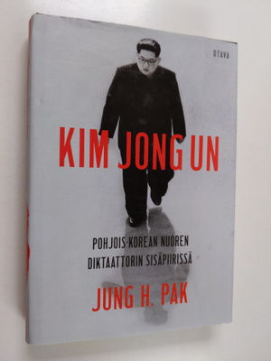 Jung H. Pak : Kim Jong Un : Pohjois-Korean nuoren diktaat...