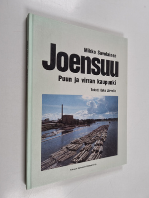 Mikko Savolainen : Joensuu : puun ja virran kaupunki