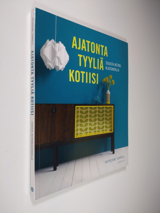 Katherine Sorrell : Ajatonta tyyliä kotiin : sisusta retr...