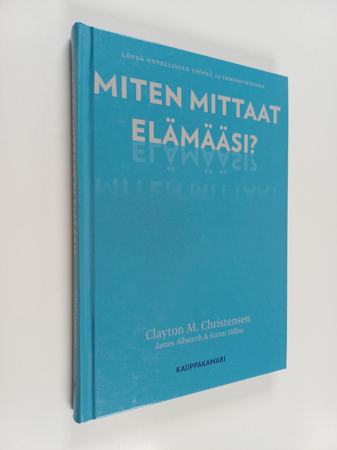 Clayton M. Christensen : Miten mittaat elämääsi? : löydä ...