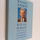 Raimo Ilaskivi : Kolme elämää : ajatuksia menneestä aikaj... - pikkukuva 1