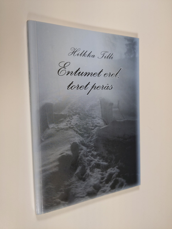 Hilkka Tilli : Entumet erell, toret peräs (tekijän omiste)