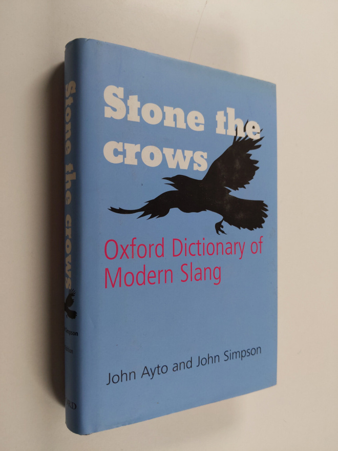 John Ayto : Stone the crows : Oxford dictionary of modern...