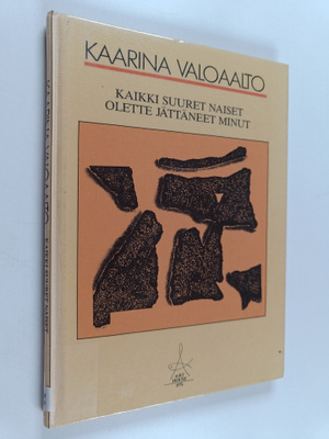Kaarina Valoaalto : Kaikki suuret naiset olette jättäneet...