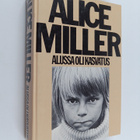 Alice Miller : Alussa oli kasvatus : kätketty julmuus ja ... - pikkukuva 1