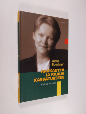 Anne Eskelinen : Rakkautta ja rajoja kasvatukseen : yhdes...