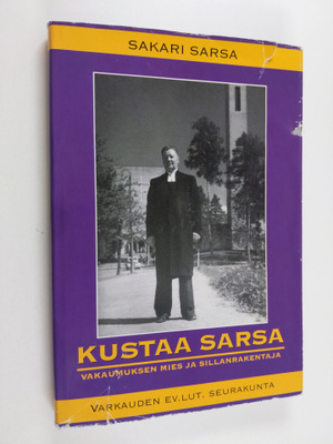 Sakari Sarsa : Kustaa Sarsa : vakaumuksen mies ja sillanr...