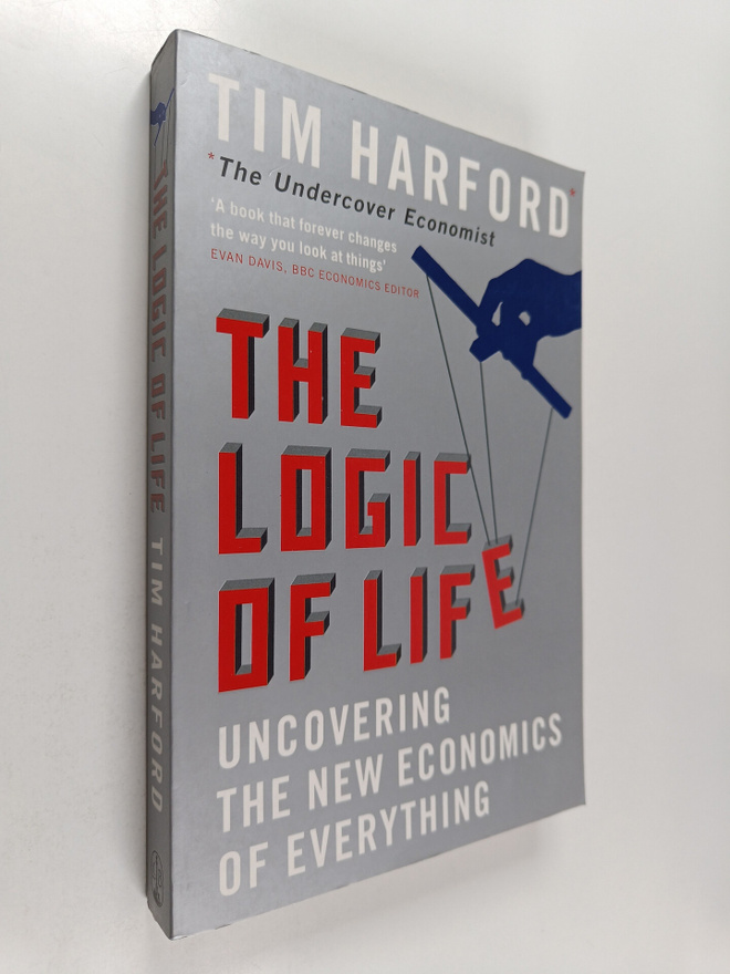 Tim Harford : The Logic of Life : Uncovering the New Econ...